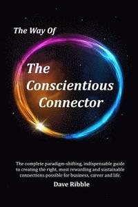 bokomslag The Way of The Conscientious Connector: The complete paradigm-shifting, indispensable guide to creating the right, most rewarding and sustainable conn