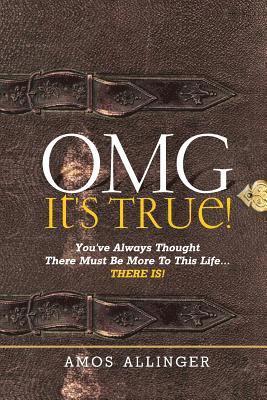 OMG It's True!: You've Always Thought There Must Be More To This Life...THERE IS! 1
