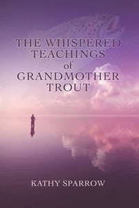 bokomslag The Whispered Teachings of Grandmother Trout
