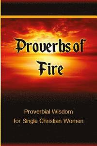 bokomslag Proverbs of Fire: Proverbial Wisdom for Single Christian Women