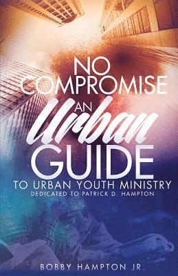 bokomslag No Compromise: An Urban Guide to Urban Youth Ministry