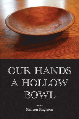 Sharron Singleton - Our Hands a Hollow Bowl, Häftad