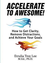 bokomslag Accelerate to Awesome!: How to Get Clarity, Remove Distractions, And Achieve Your Goals