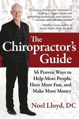 bokomslag The Chiropractor's Guide: 56 Proven Ways to Help More People, Have More Fun, and Make More Money