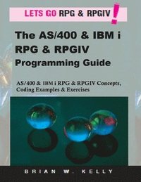 bokomslag The AS/400 & IBM i RPG & RPGIV Programming Guide: AS/400 and IBM i RPG & RPG IV Concepts, Coding Examples & Exercises