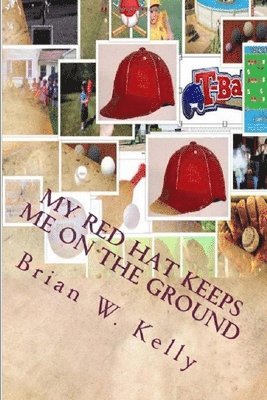 Brian W. Kelly - My Red Hat Keeps Me On The Ground: Without My Red Hat I would fly, Häftad