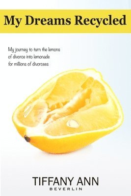 bokomslag My Dreams Recycled: My journey to turn the lemons of divorce into lemonade for millions of divorcees