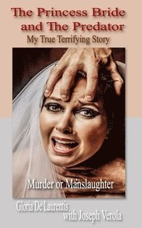 bokomslag The Princess Bride and The Predator: My True Terrifying Story - Murder or Manslaughter