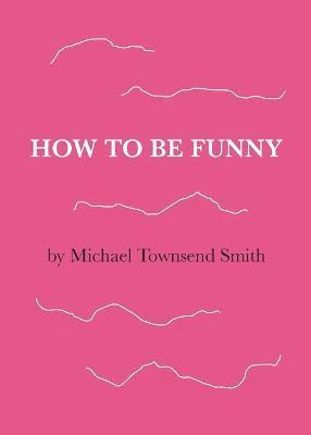 Michael Townsend Smith - How to Be Funny, Häftad