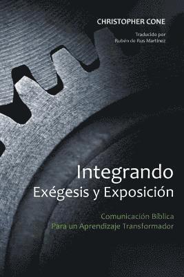 Christopher Cone - Integrando Exégesis y Exposición: Comunicación Bíblica Para un Aprendizaje Transformador, Häftad