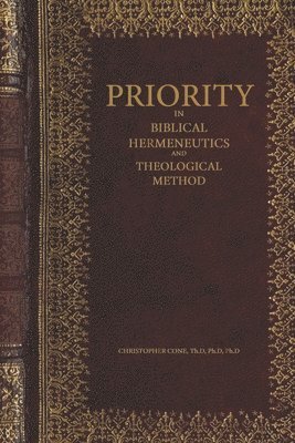 Christopher Cone - Priority in Biblical Hermeneutics and Theological Method, Häftad
