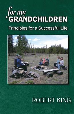 For My Grandchildren: Principles for a Successful Life 1