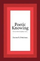 bokomslag Poetic Knowing: From Mind's Eye To Poetic Knowing in Discourses of Poetry and Science