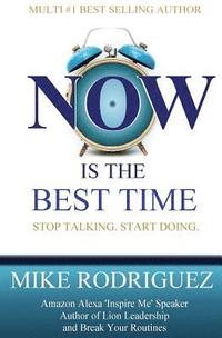 bokomslag NOW Is the Best Time: Stop Talking. Start Doing.