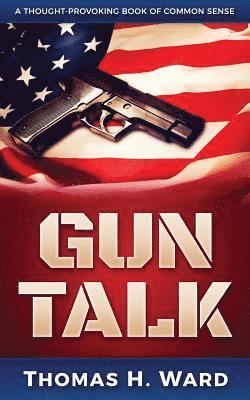 Thomas H. Ward - Gun Talk: (Should we own guns? Terrorist attack summaries and thrilling real stories, Book 1), Häftad