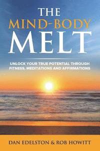 bokomslag The Mind Body Melt: Unlock Your True Potential Through Fitness, Meditations And Affirmations