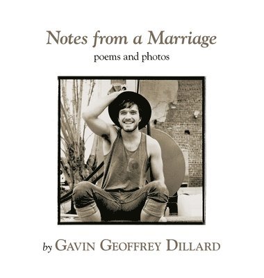 Notes from a Marriage - poems and photography by Gavin Geoffrey Dillard