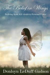 bokomslag The Belief in Wings: Evolving from Self-doubt to Personal Power