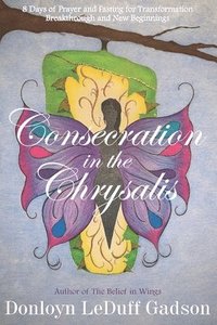 bokomslag Consecration in the Chrysalis: 8 Days of Prayer and Fasting for Transformation, Breakthrough and New Beginnings