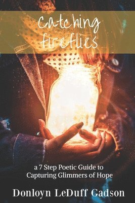 Catching Fireflies: a 7 Step Poetic Guide to Capturing Glimmers of Hope 1