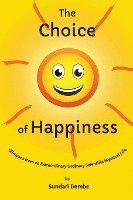 The Choice of Happiness: Glimpses From An Extraordinary Ordinary Scientific Mystical Life 1