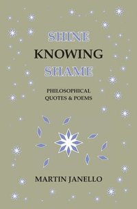 bokomslag Shine Knowing Shame: Philosophical Quotes & Poems