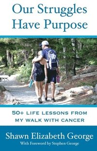 bokomslag Our Struggles Have Purpose: 50+ Life Lessons from my Walk with Cancer