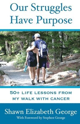 Our Struggles Have Purpose: 50+ Life Lessons from my Walk with Cancer 1