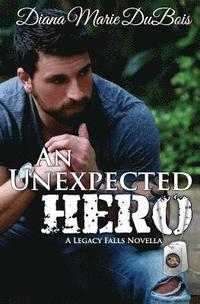bokomslag An Unexpected Hero: A Legacy Falls Romance