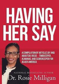 bokomslag Having Her Say: A Compilation of Articles by and about Dr. Rosie-- Timekeeper, Almanac, and Scorekeeper for Black America