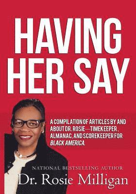 Phd Rosie Milligan - Having Her Say: A Compilation of Articles by and about Dr. Rosie-- Timekeeper, Almanac, and Scorekeeper for Black America, Häftad
