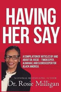bokomslag Having Her Say: A Compilation Of Articles By And About Dr. Rosie---- Timekeeper, Almanac, And Scorekeeper For Black America