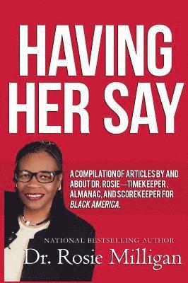 Rosie Milligan - Having Her Say: A Compilation Of Articles By And About Dr. Rosie---- Timekeeper, Almanac, And Scorekeeper For Black America, Inbunden