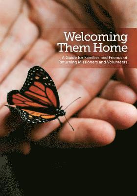 Welcoming Them Home: A Guide for Families and Friends of Returning Missioners and Volunteers 1