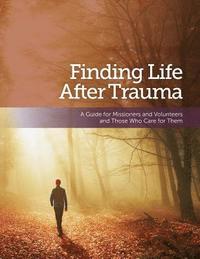 bokomslag Finding Life After Trauma: A Guide for Missioners and Volunteers and Those Who Care for Them