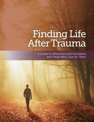 bokomslag Finding Life After Trauma: A Guide for Missioners and Volunteers and Those Who Care for Them