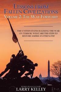 bokomslag Lessons from Fallen Civilizations: The Way Forward: The United States is Losing the War on Terror. What Are the Steps to Restore America's Strength?