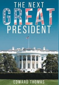 bokomslag The Next Great President