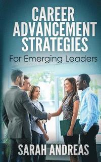 bokomslag Career Advancement Strategies For Emerging Leaders: Get promoted faster in the career you love.