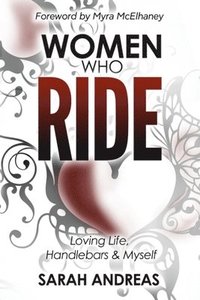 bokomslag Women Who Ride: Loving Life, Handlebars and Myself