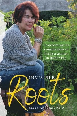 Sarah Andreas - Invisible Roots: Overcoming the complexities of being a woman in leadership., Häftad