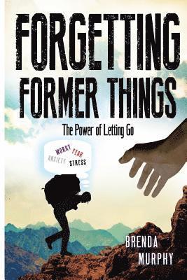 Brenda Murphy - Forgetting Former Things: The Power of Letting Go, Häftad