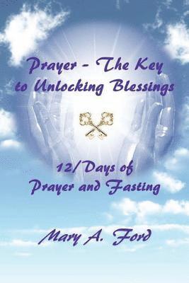 bokomslag Prayer - The Key to Unlocking Blessings: 12/Days of Prayer and Fasting