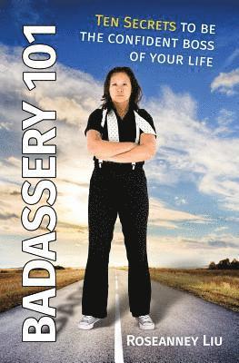 Badassery 101: Ten Secrets to be the Confident Boss of Your Life