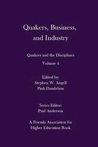 bokomslag Quakers, Business, and Industry: Quakers and the Disciplines: Volume 4: Quakers and the Disciplines: Volume 4