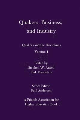 bokomslag Quakers, Business, and Industry: Quakers and the Disciplines: Volume 4: Quakers and the Disciplines: Volume 4