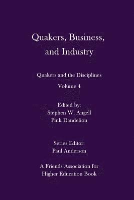 Quakers, Business, and Industry: Quakers and the Disciplines: Volume 4: Quakers and the Disciplines: Volume 4 1