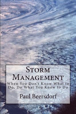Paul Beersdorf - Storm Management: When You Don't Know What to Do, Do What You Know to Do, Häftad