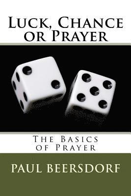 Paul Beersdorf - Luck, Chance or Prayer: The Basics of Prayer, Häftad