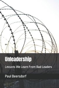 bokomslag Unleadership: Lessons We Learn From Bad Leaders